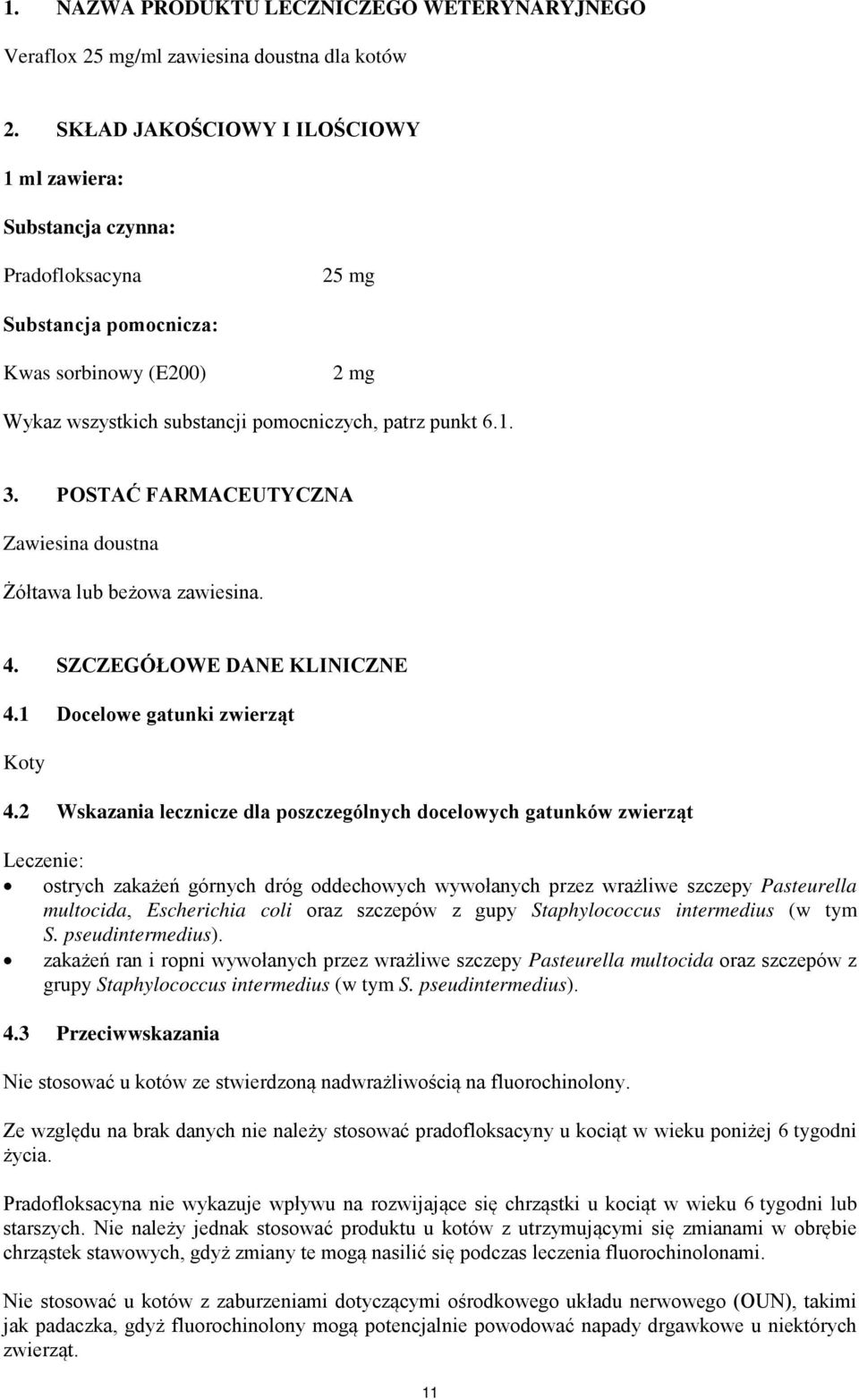 POSTAĆ FARMACEUTYCZNA Zawiesina doustna Żółtawa lub beżowa zawiesina. 4. SZCZEGÓŁOWE DANE KLINICZNE 4.1 Docelowe gatunki zwierząt Koty 4.