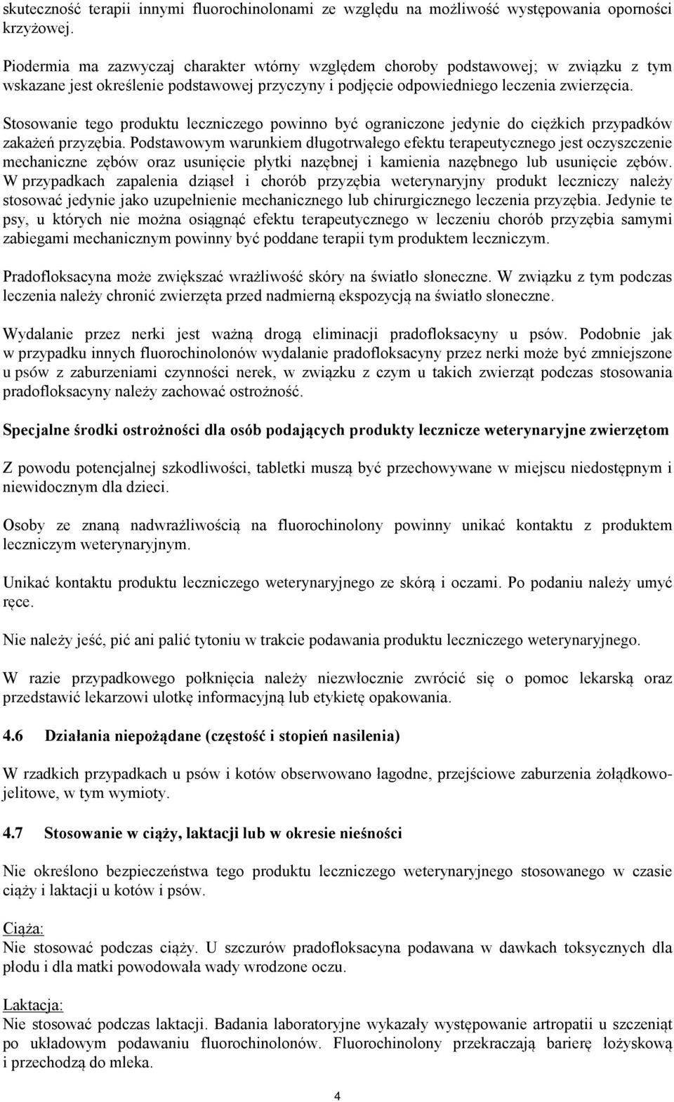 Stosowanie tego produktu leczniczego powinno być ograniczone jedynie do ciężkich przypadków zakażeń przyzębia.