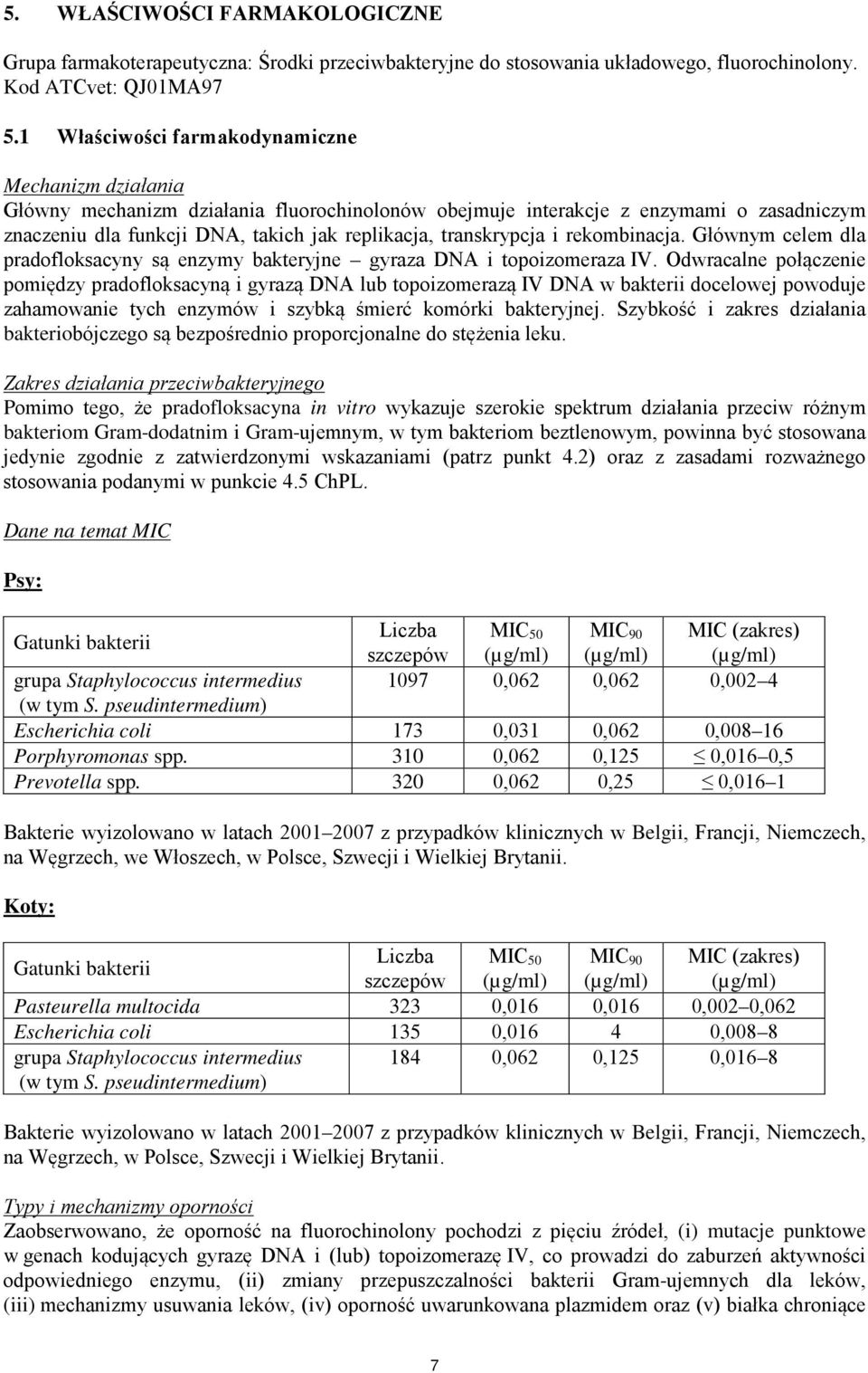 transkrypcja i rekombinacja. Głównym celem dla pradofloksacyny są enzymy bakteryjne gyraza DNA i topoizomeraza IV.