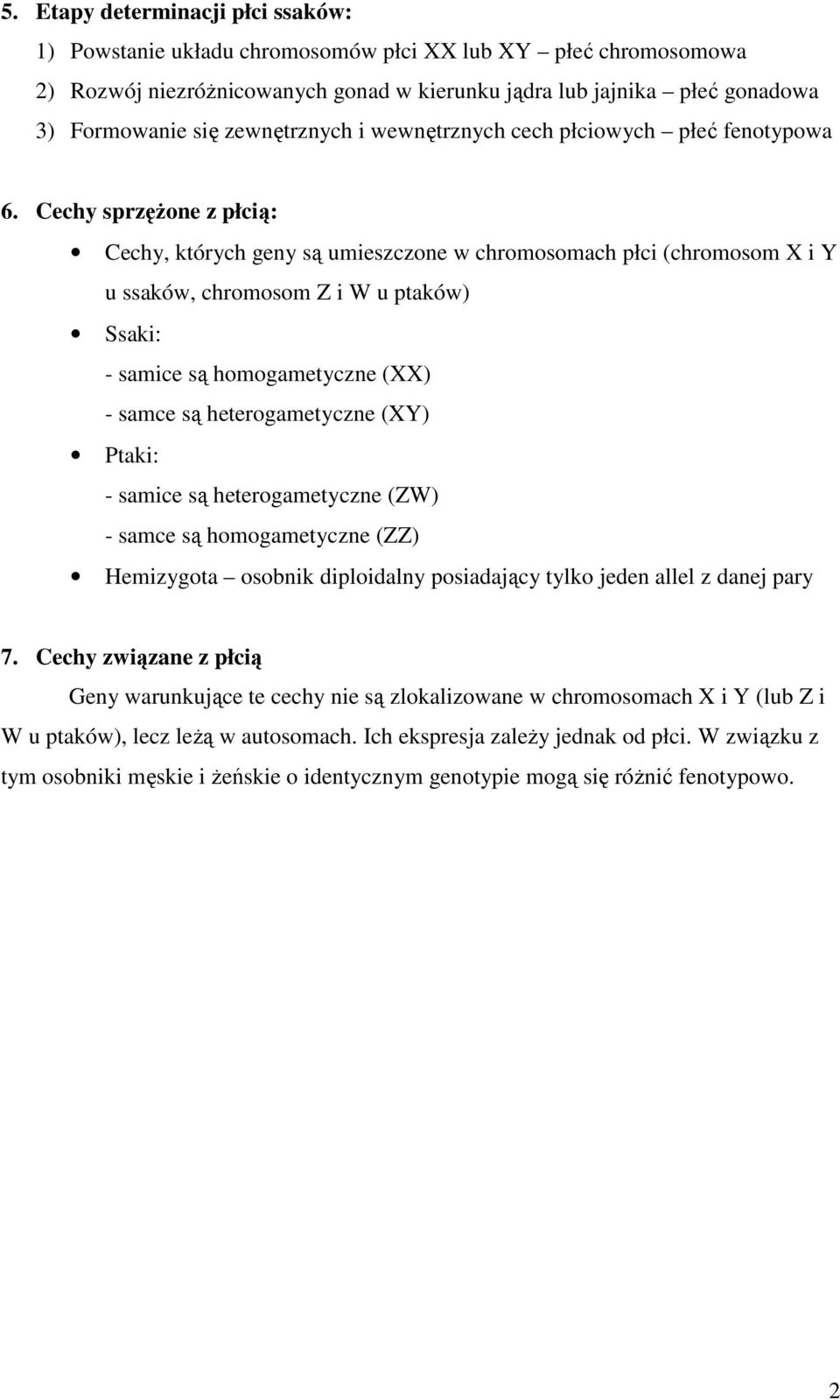 Cechy sprzęŝone z płcią: Cechy, których geny są umieszczone w chromosomach płci (chromosom X i Y u ssaków, chromosom Z i W u ptaków) Ssaki: - samice są homogametyczne (XX) - samce są heterogametyczne