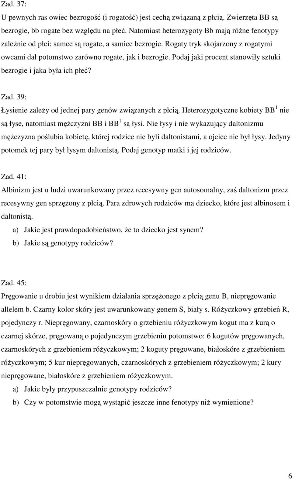 Podaj jaki procent stanowiły sztuki bezrogie i jaka była ich płeć? Zad. 39: Łysienie zaleŝy od jednej pary genów związanych z płcią.