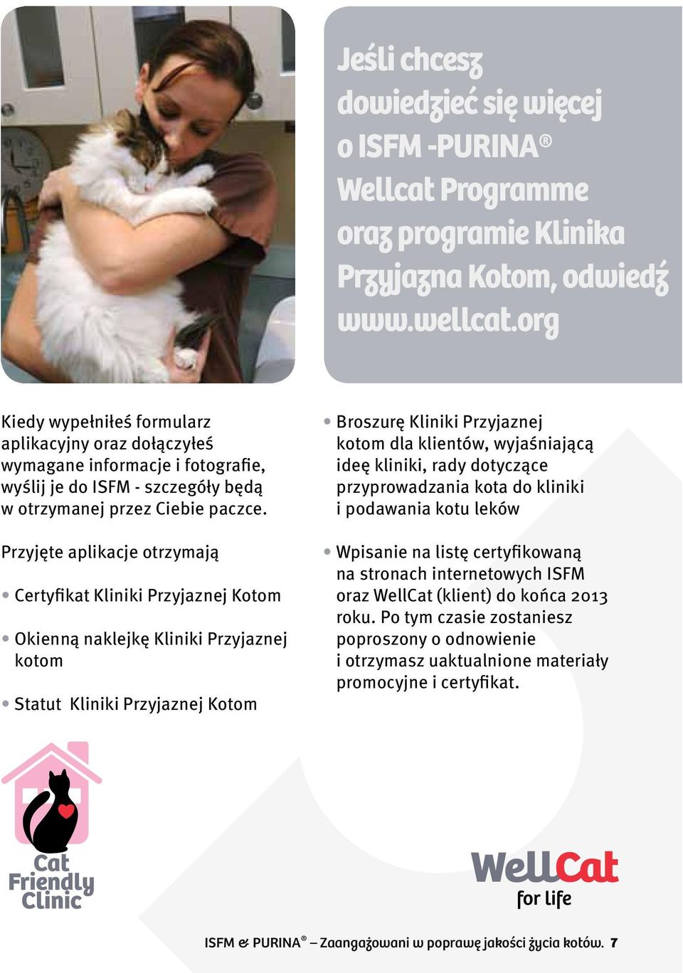 Przyjęte aplikacje otrzymają Certyfikat Kliniki Przyjaznej Kotom Okienną naklejkę Kliniki Przyjaznej kotom Statut Kliniki Przyjaznej Kotom Broszurę Kliniki Przyjaznej kotom dla klientów, wyjaśniającą