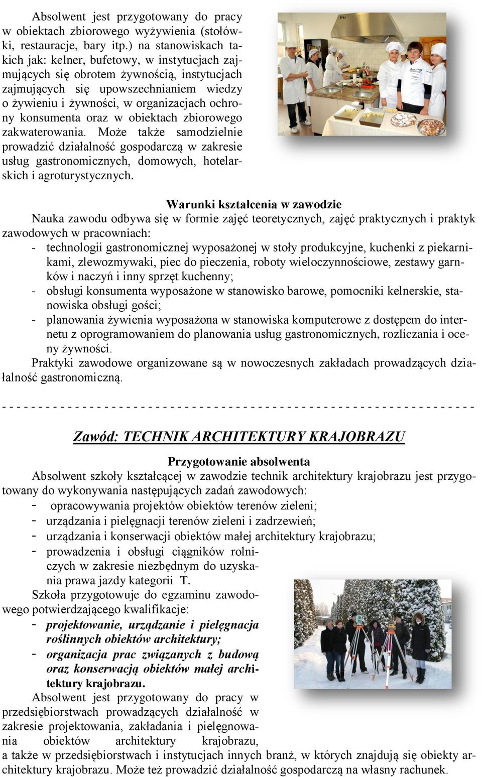 konsumenta oraz w obiektach zbiorowego zakwaterowania. Może także samodzielnie prowadzić działalność gospodarczą w zakresie usług gastronomicznych, domowych, hotelarskich i agroturystycznych.