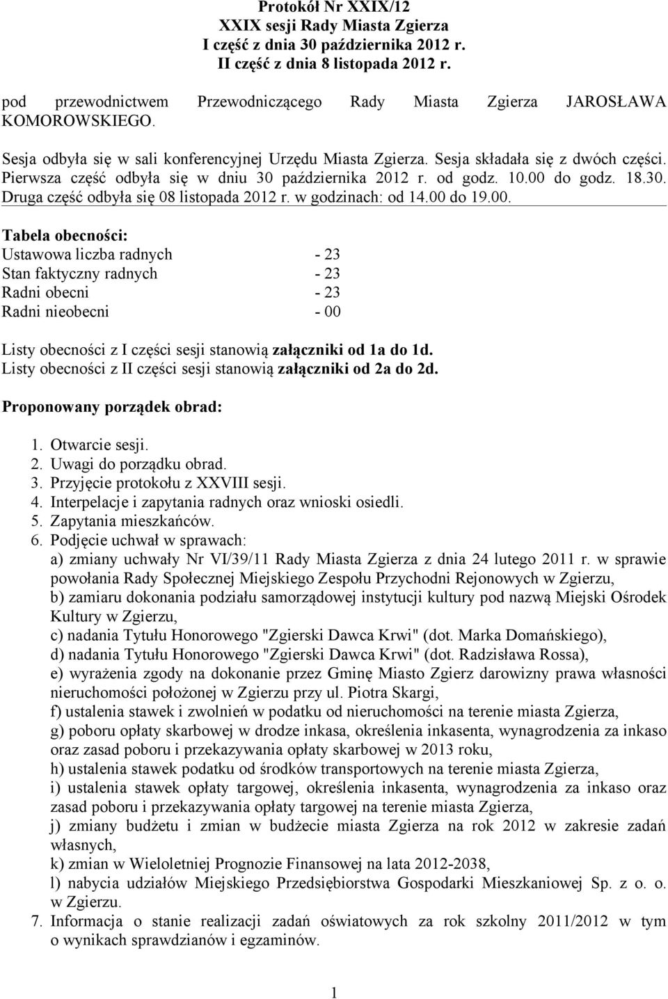 Pierwsza część odbyła się w dniu 30 października 2012 r. od godz. 10.00 