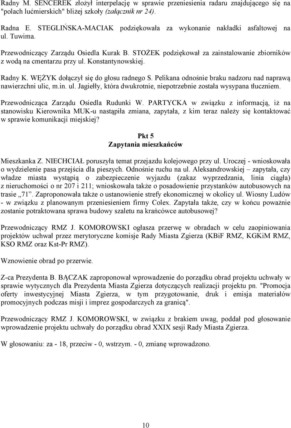 Konstantynowskiej. Radny K. WĘŻYK dołączył się do głosu radnego S. Pelikana odnośnie braku nadzoru nad naprawą nawierzchni ulic, m.in. ul. Jagiełły, która dwukrotnie, niepotrzebnie została wysypana tłuczniem.