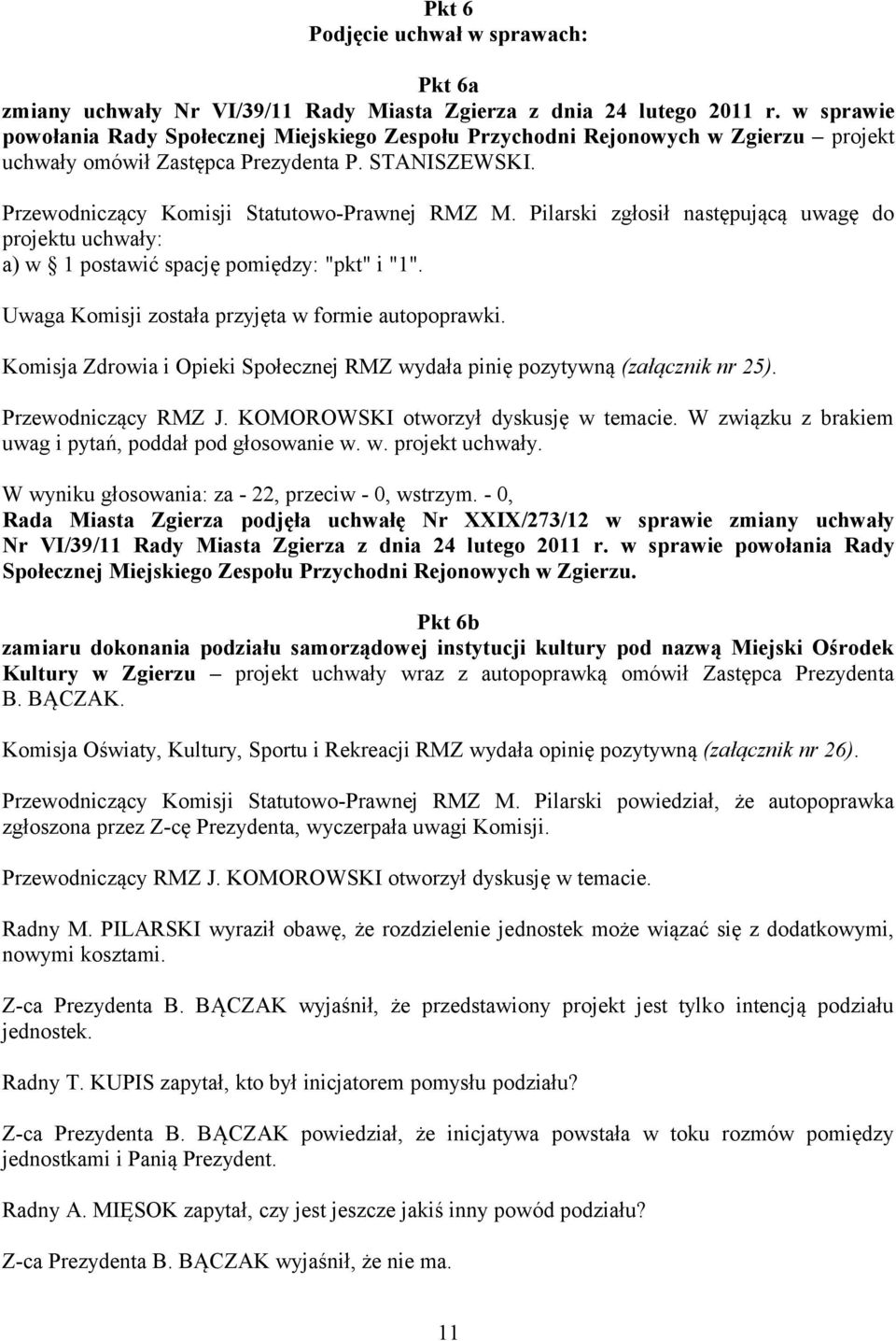 Pilarski zgłosił następującą uwagę do projektu uchwały: a) w 1 postawić spację pomiędzy: "pkt" i "1". Uwaga Komisji została przyjęta w formie autopoprawki.