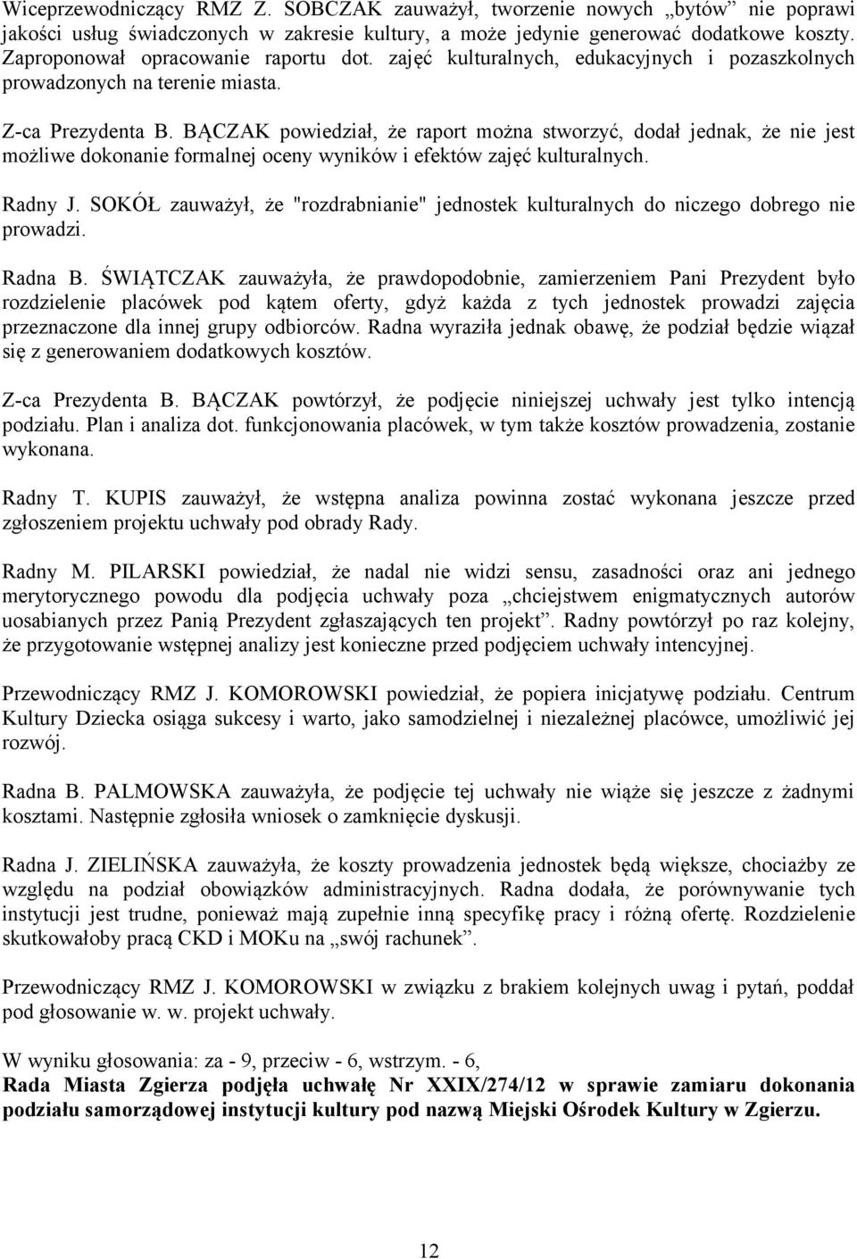 BĄCZAK powiedział, że raport można stworzyć, dodał jednak, że nie jest możliwe dokonanie formalnej oceny wyników i efektów zajęć kulturalnych. Radny J.
