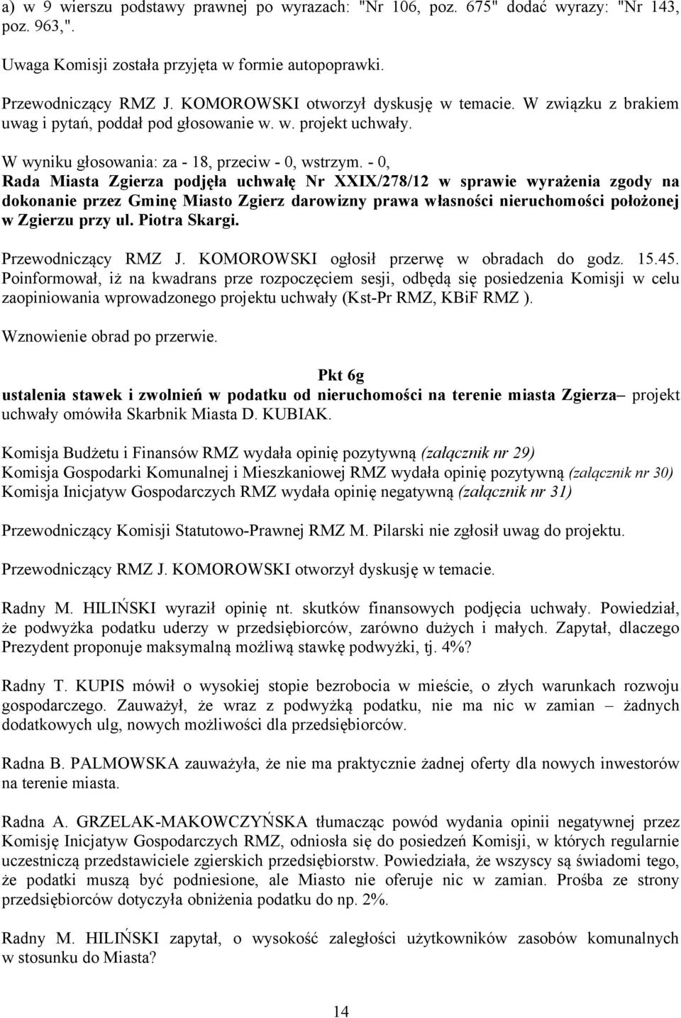 - 0, Rada Miasta Zgierza podjęła uchwałę Nr XXIX/278/12 w sprawie wyrażenia zgody na dokonanie przez Gminę Miasto Zgierz darowizny prawa własności nieruchomości położonej w Zgierzu przy ul.