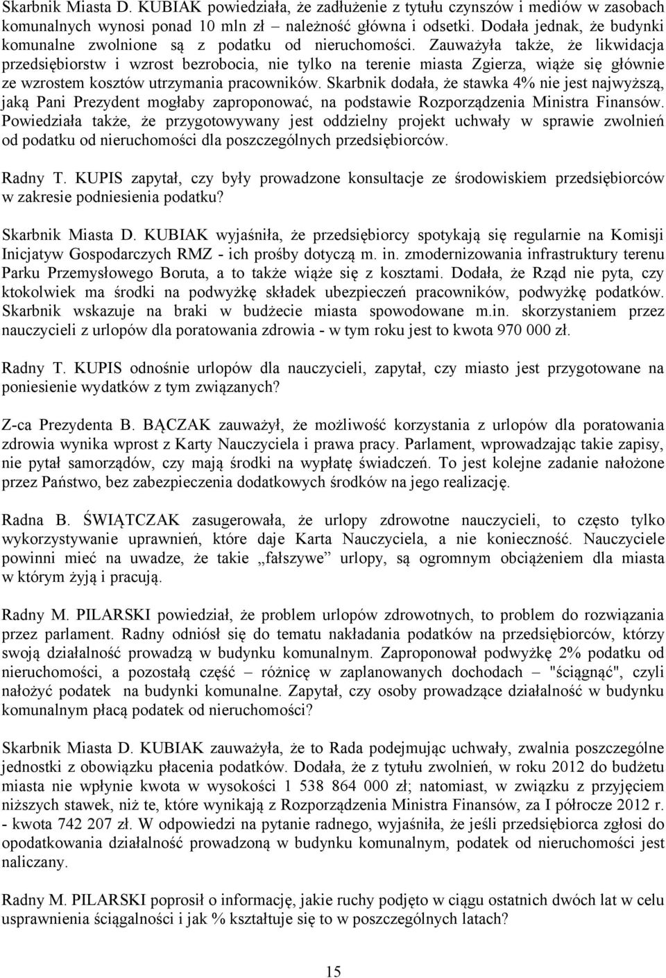 Zauważyła także, że likwidacja przedsiębiorstw i wzrost bezrobocia, nie tylko na terenie miasta Zgierza, wiąże się głównie ze wzrostem kosztów utrzymania pracowników.