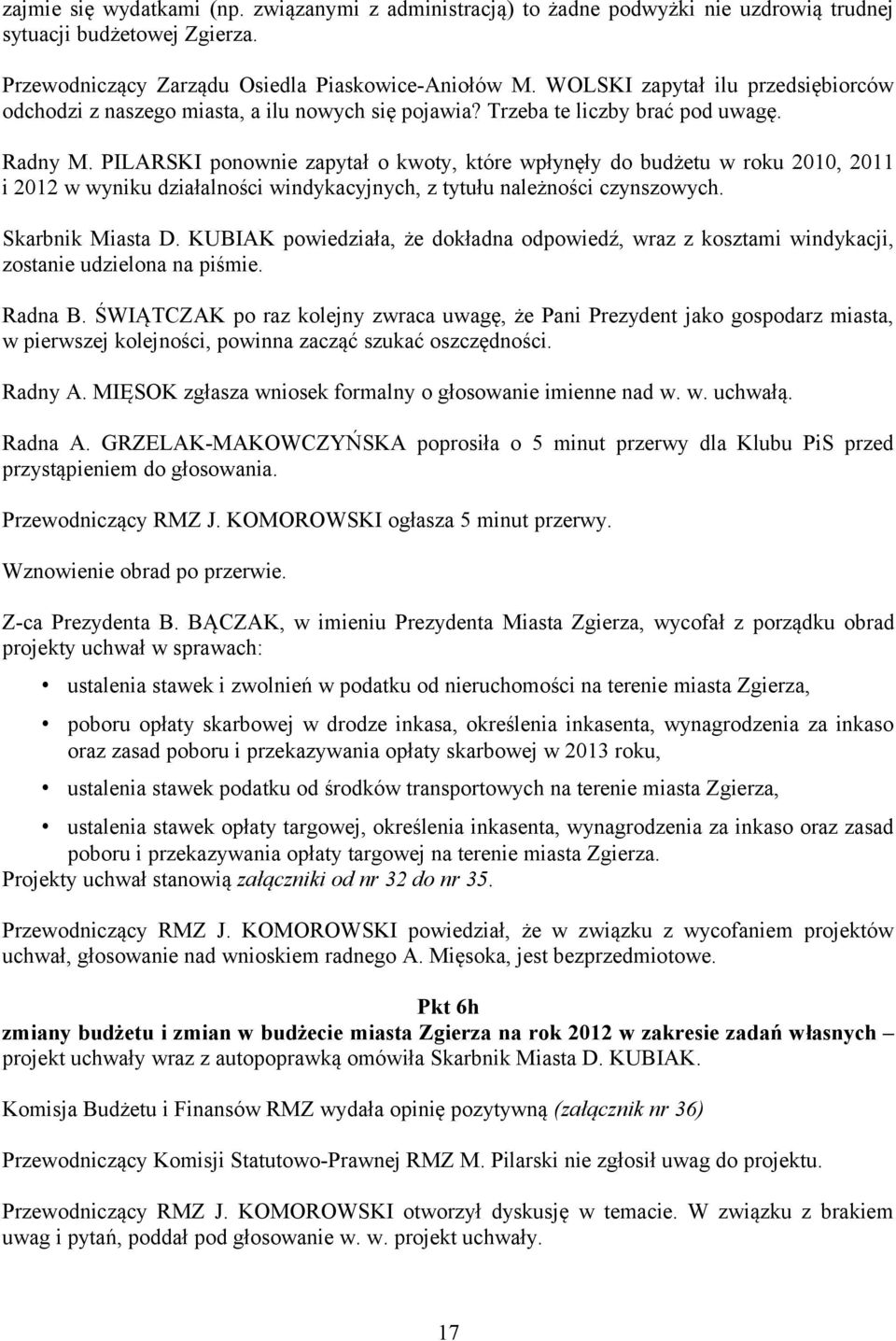 PILARSKI ponownie zapytał o kwoty, które wpłynęły do budżetu w roku 2010, 2011 i 2012 w wyniku działalności windykacyjnych, z tytułu należności czynszowych. Skarbnik Miasta D.