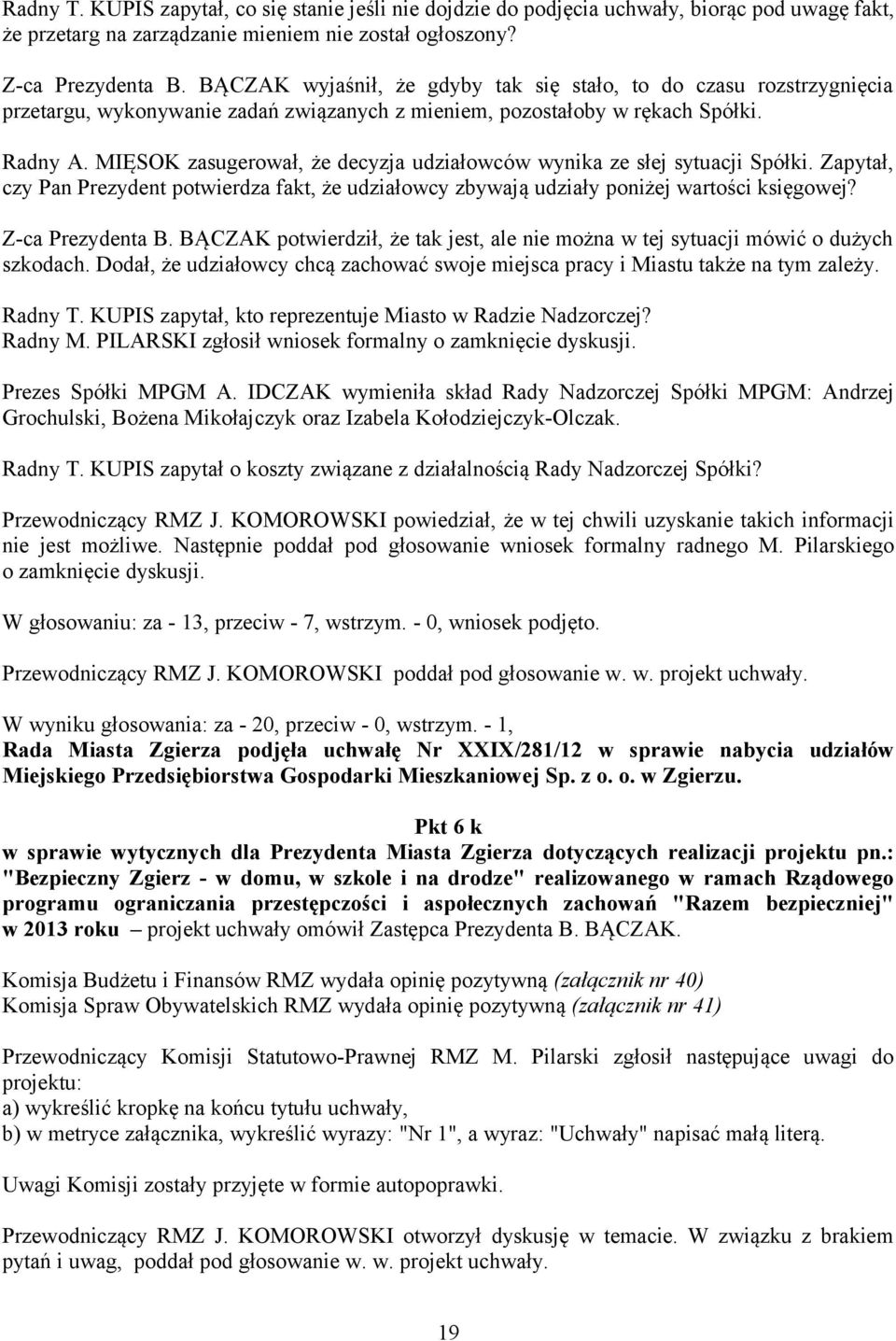 MIĘSOK zasugerował, że decyzja udziałowców wynika ze słej sytuacji Spółki. Zapytał, czy Pan Prezydent potwierdza fakt, że udziałowcy zbywają udziały poniżej wartości księgowej? Z-ca Prezydenta B.