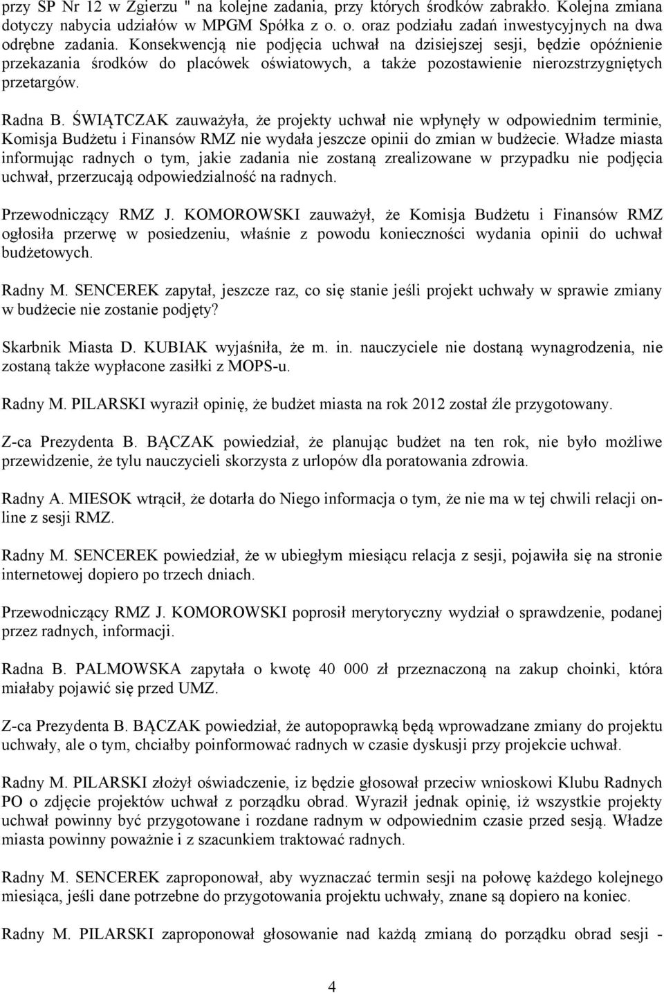 ŚWIĄTCZAK zauważyła, że projekty uchwał nie wpłynęły w odpowiednim terminie, Komisja Budżetu i Finansów RMZ nie wydała jeszcze opinii do zmian w budżecie.