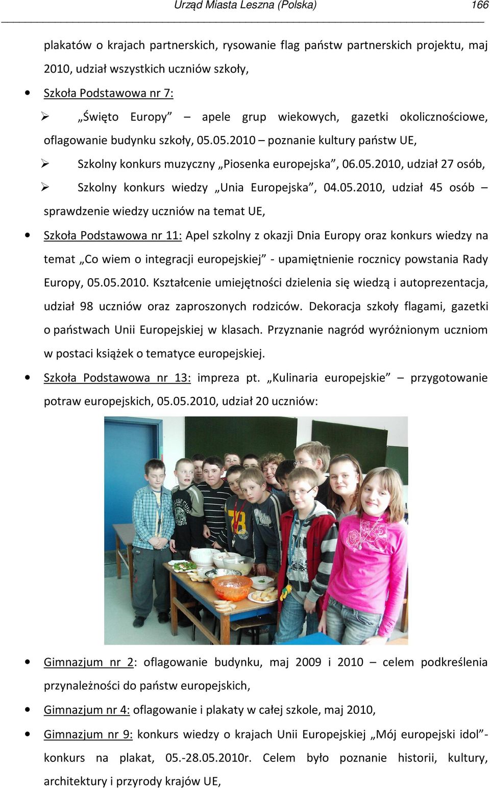 05.2010, udział 45 osób sprawdzenie wiedzy uczniów na temat UE, Szkoła Podstawowa nr 11: Apel szkolny z okazji Dnia Europy oraz konkurs wiedzy na temat Co wiem o integracji europejskiej -