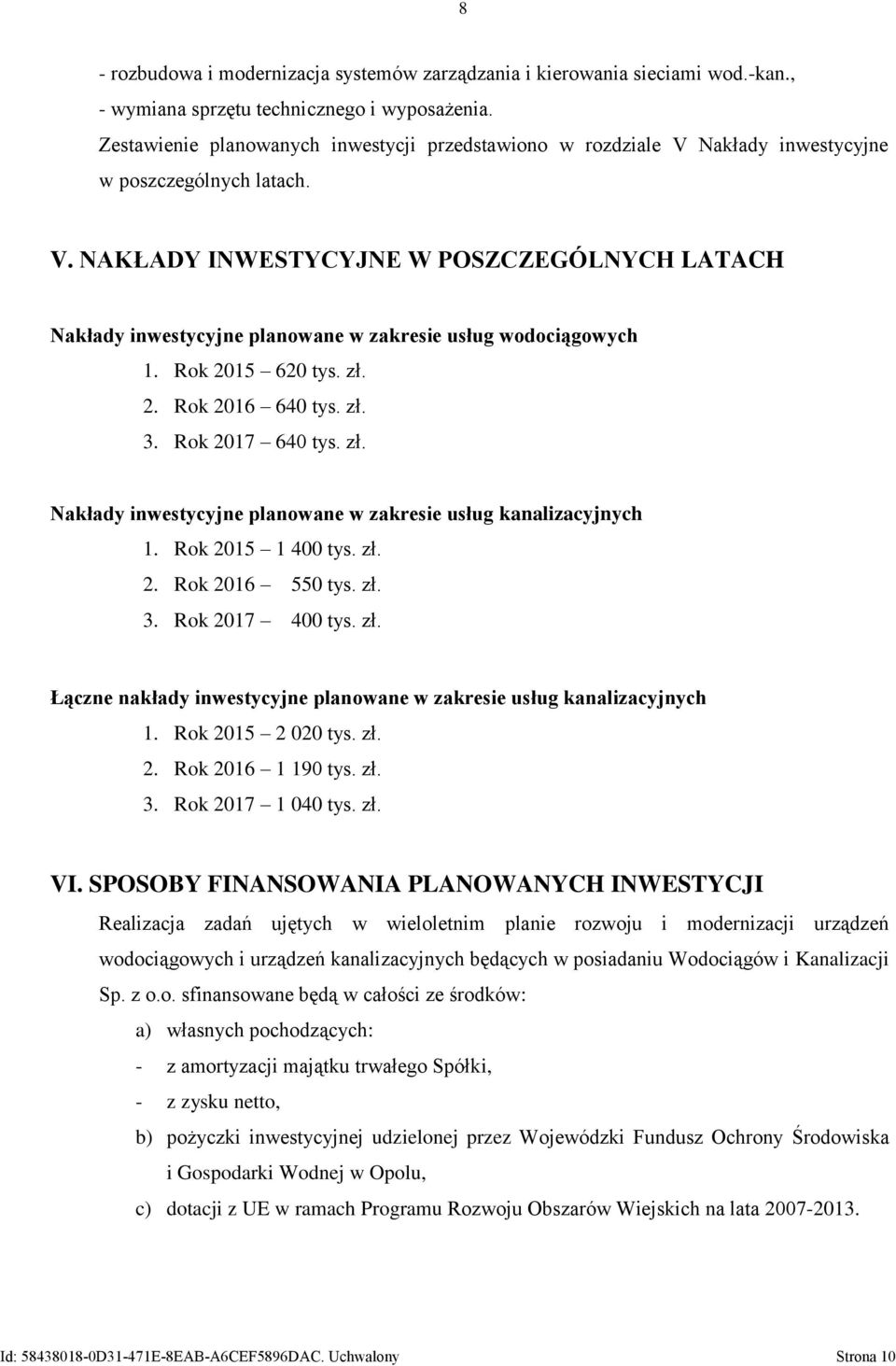 Rok 2015 620 tys. zł. 2. Rok 2016 640 tys. zł. 3. Rok 2017 640 tys. zł. Nakłady inwestycyjne planowane w zakresie usług kanalizacyjnych 1. Rok 2015 1 400 tys. zł. 2. Rok 2016 550 tys. zł. 3. Rok 2017 400 tys.