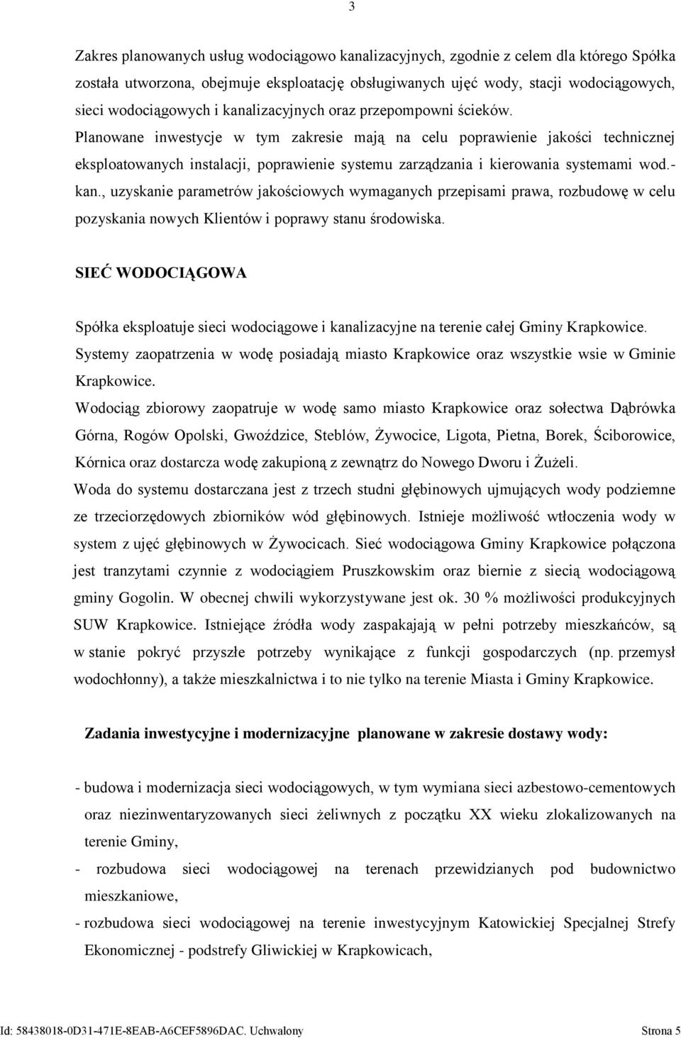 Planowane inwestycje w tym zakresie mają na celu poprawienie jakości technicznej eksploatowanych instalacji, poprawienie systemu zarządzania i kierowania systemami wod.- kan.