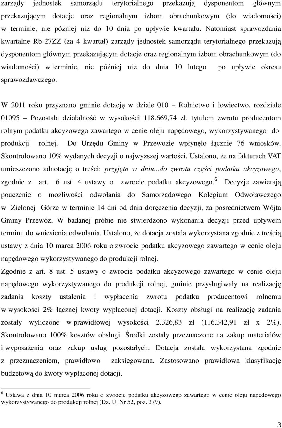 Natomiast sprawozdania kwartalne Rb-27ZZ (za 4 kwartał) zarządy jednostek samorządu terytorialnego przekazują dysponentom głównym przekazującym dotacje oraz regionalnym izbom obrachunkowym (do