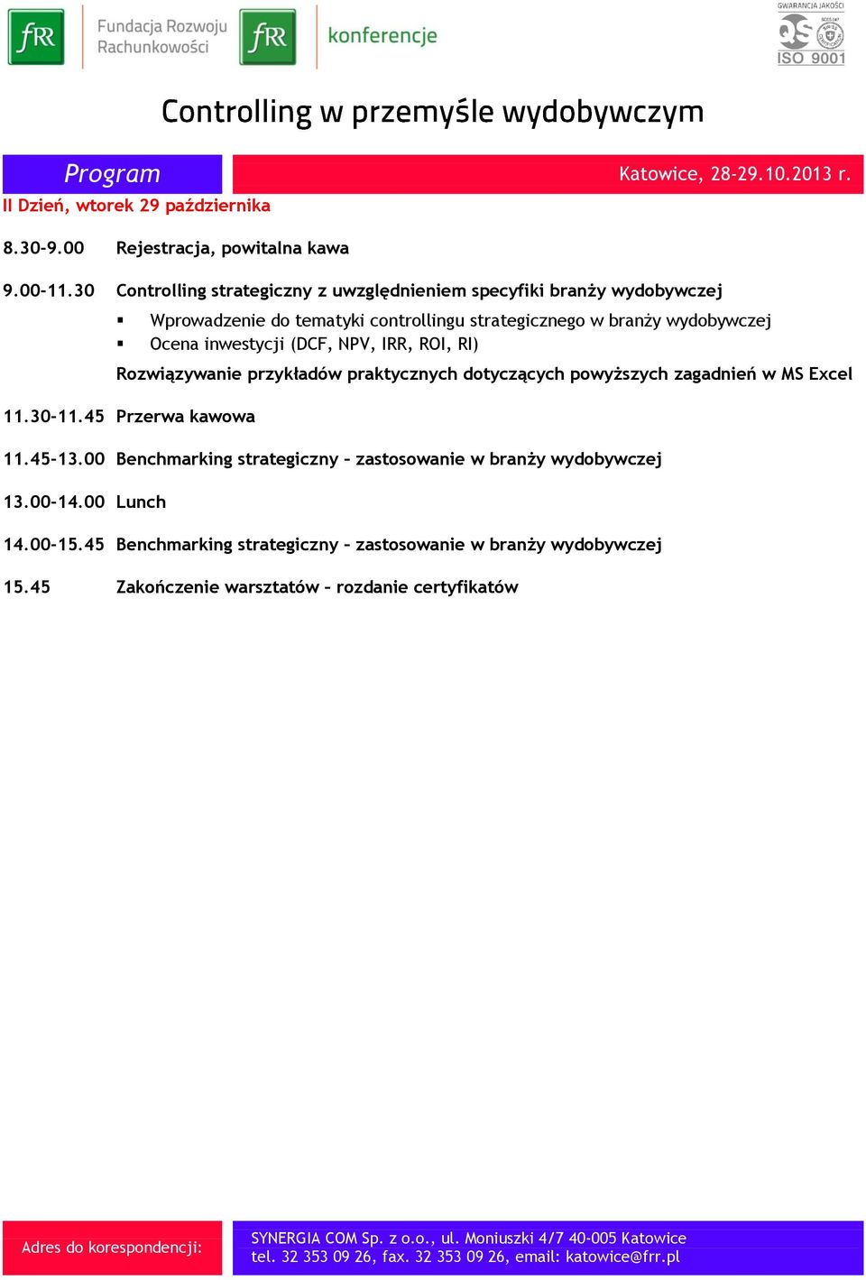 inwestycji (DCF, NPV, IRR, ROI, RI) Rozwiązywanie przykładów praktycznych dotyczących powyższych zagadnień w MS Excel 11.30-11.45 Przerwa kawowa 11.45-13.