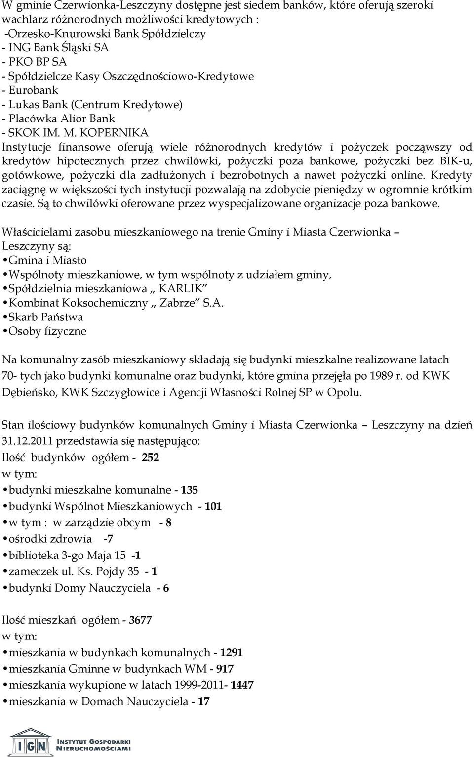 KOPERNIKA Instytucje finansowe oferują wiele różnorodnych kredytów i pożyczek począwszy od kredytów hipotecznych przez chwilówki, pożyczki poza bankowe, pożyczki bez BIK-u, gotówkowe, pożyczki dla