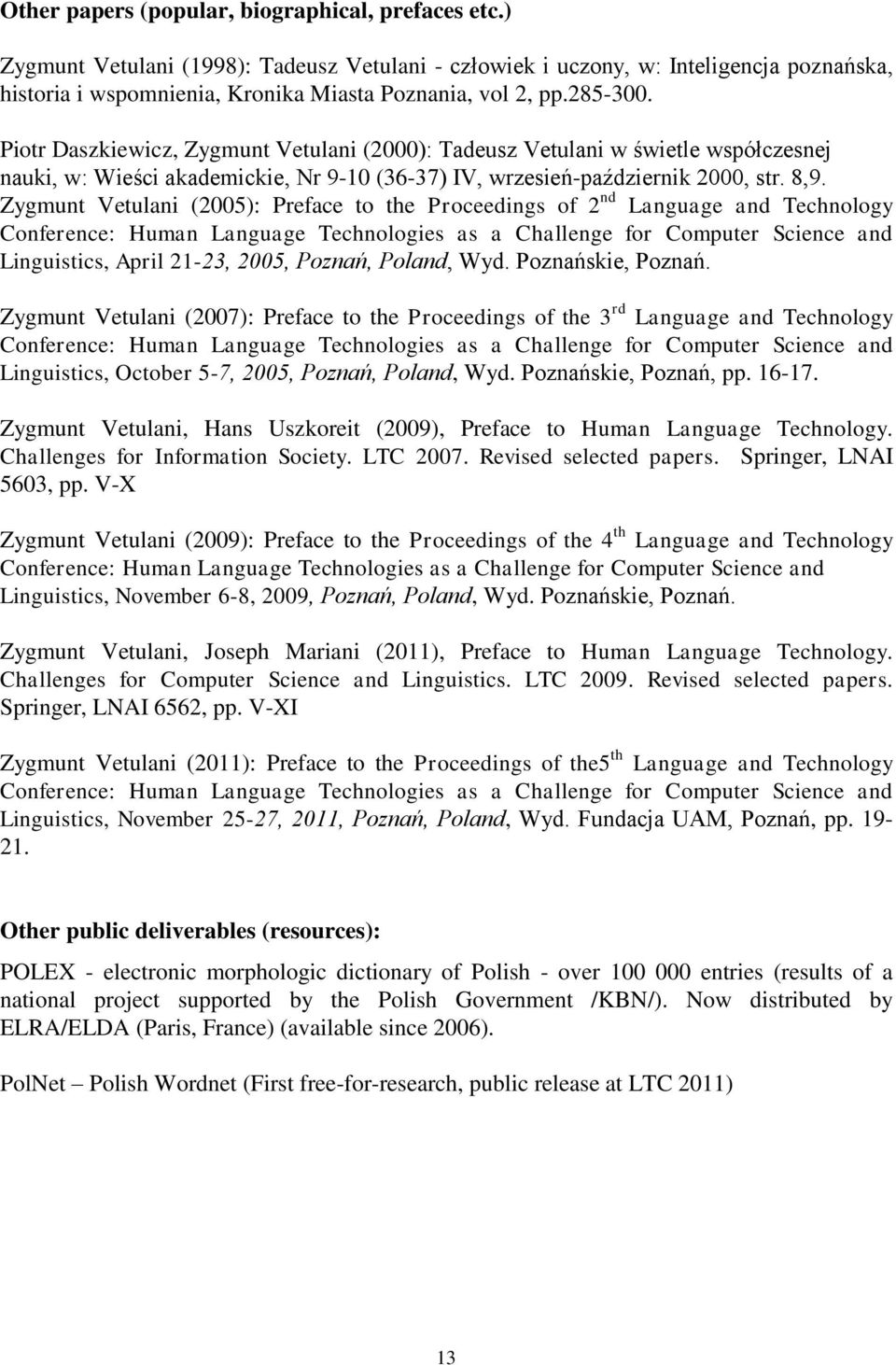 Piotr Daszkiewicz, Zygmunt Vetulani (2000): Tadeusz Vetulani w świetle współczesnej nauki, w: Wieści akademickie, Nr 9-10 (36-37) IV, wrzesień-październik 2000, str. 8,9.