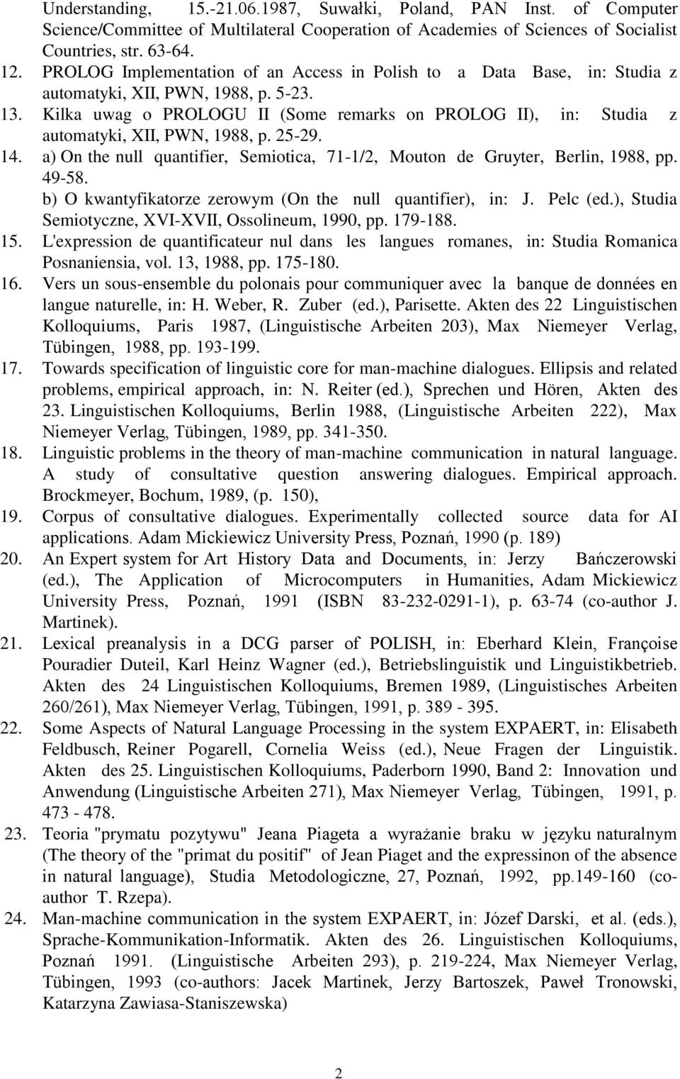 Kilka uwag o PROLOGU II (Some remarks on PROLOG II), in: Studia z automatyki, XII, PWN, 1988, p. 25-29. 14. a) On the null quantifier, Semiotica, 71-1/2, Mouton de Gruyter, Berlin, 1988, pp. 49-58.