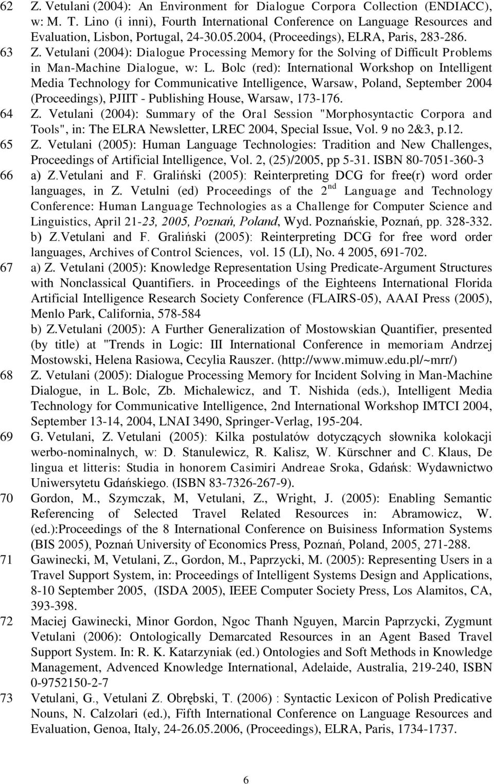 Bolc (red): International Workshop on Intelligent Media Technology for Communicative Intelligence, Warsaw, Poland, September 2004 (Proceedings), PJIIT - Publishing House, Warsaw, 173-176. 64 Z.