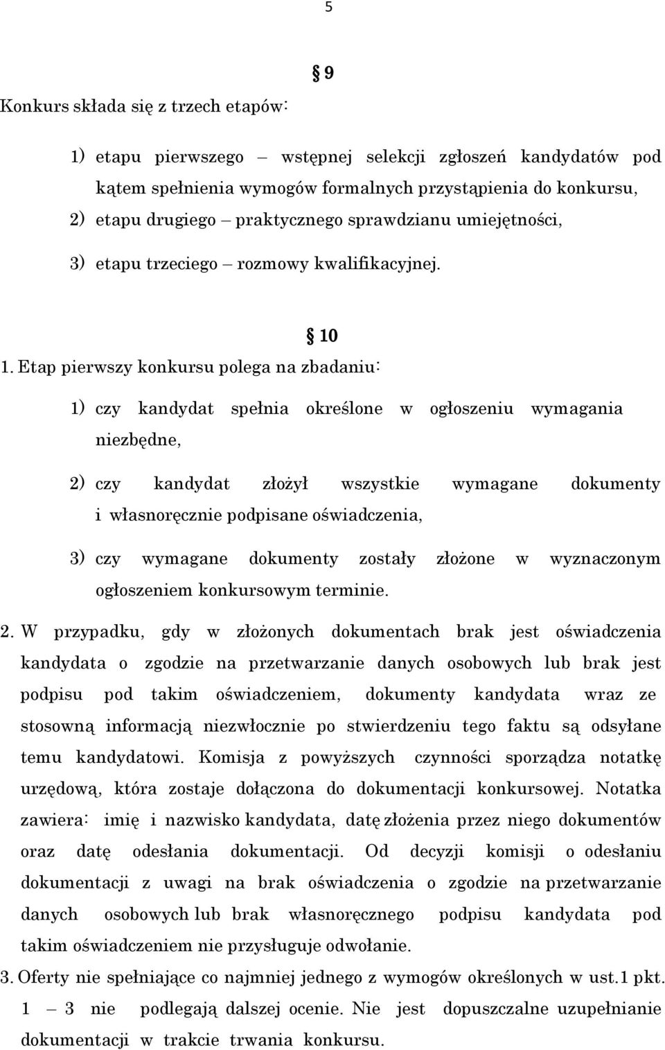 Etap pierwszy konkursu polega na zbadaniu: 1) czy kandydat spełnia określone w ogłoszeniu wymagania niezbędne, 2) czy kandydat złożył wszystkie wymagane dokumenty i własnoręcznie podpisane