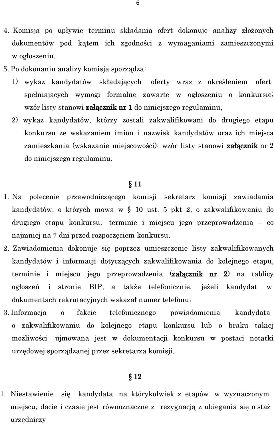 nr 1 do niniejszego regulaminu, 2) wykaz kandydatów, którzy zostali zakwalifikowani do drugiego etapu konkursu ze wskazaniem imion i nazwisk kandydatów oraz ich miejsca zamieszkania (wskazanie