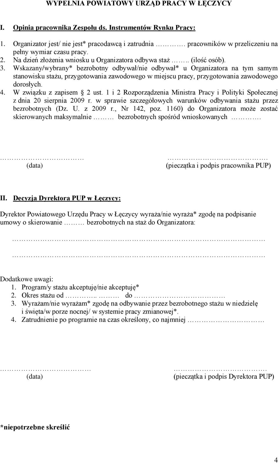 Wskazany/wybrany* bezrobotny odbywał/nie odbywał* u Organizatora na tym samym stanowisku stażu, przygotowania zawodowego w miejscu pracy, przygotowania zawodowego dorosłych. 4.