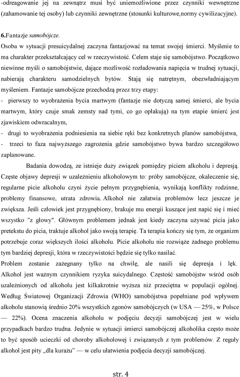Początkowo niewinne myśli o samobójstwie, dające możliwość rozładowania napięcia w trudnej sytuacji, nabierają charakteru samodzielnych bytów. Stają się natrętnym, obezwładniającym myśleniem.