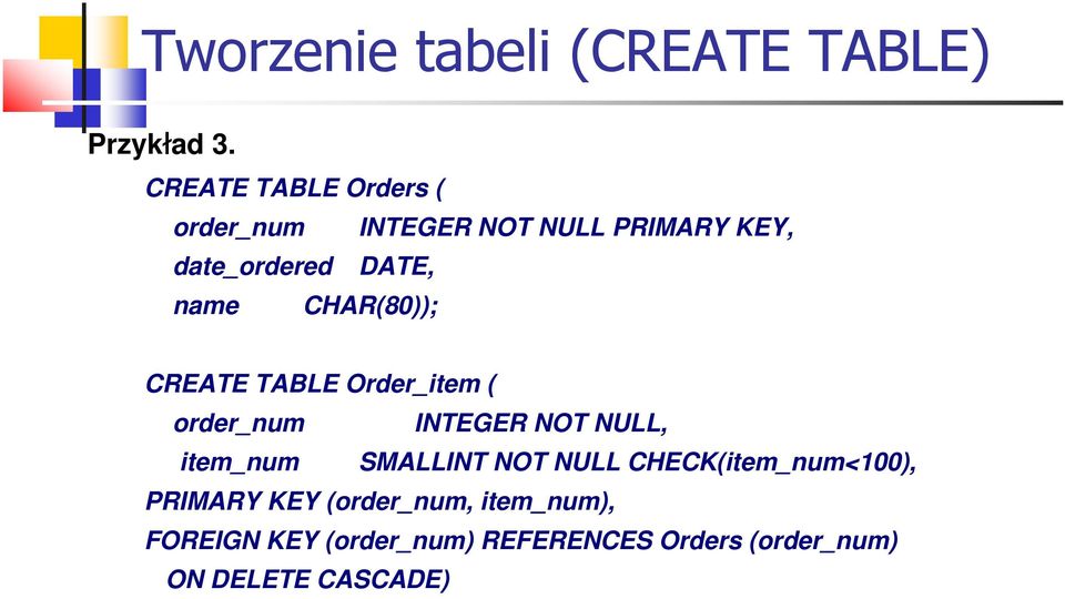 CHAR(80)); CREATE TABLE Order_item ( order_num INTEGER NOT NULL, item_num SMALLINT NOT