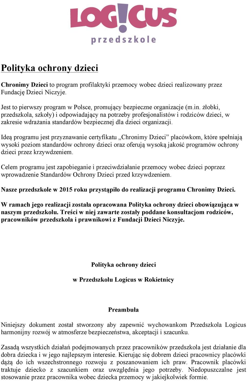 Ideą programu jest przyznawanie certyfikatu Chronimy Dzieci placówkom, które spełniają wysoki poziom standardów ochrony dzieci oraz oferują wysoką jakość programów ochrony dzieci przez krzywdzeniem.