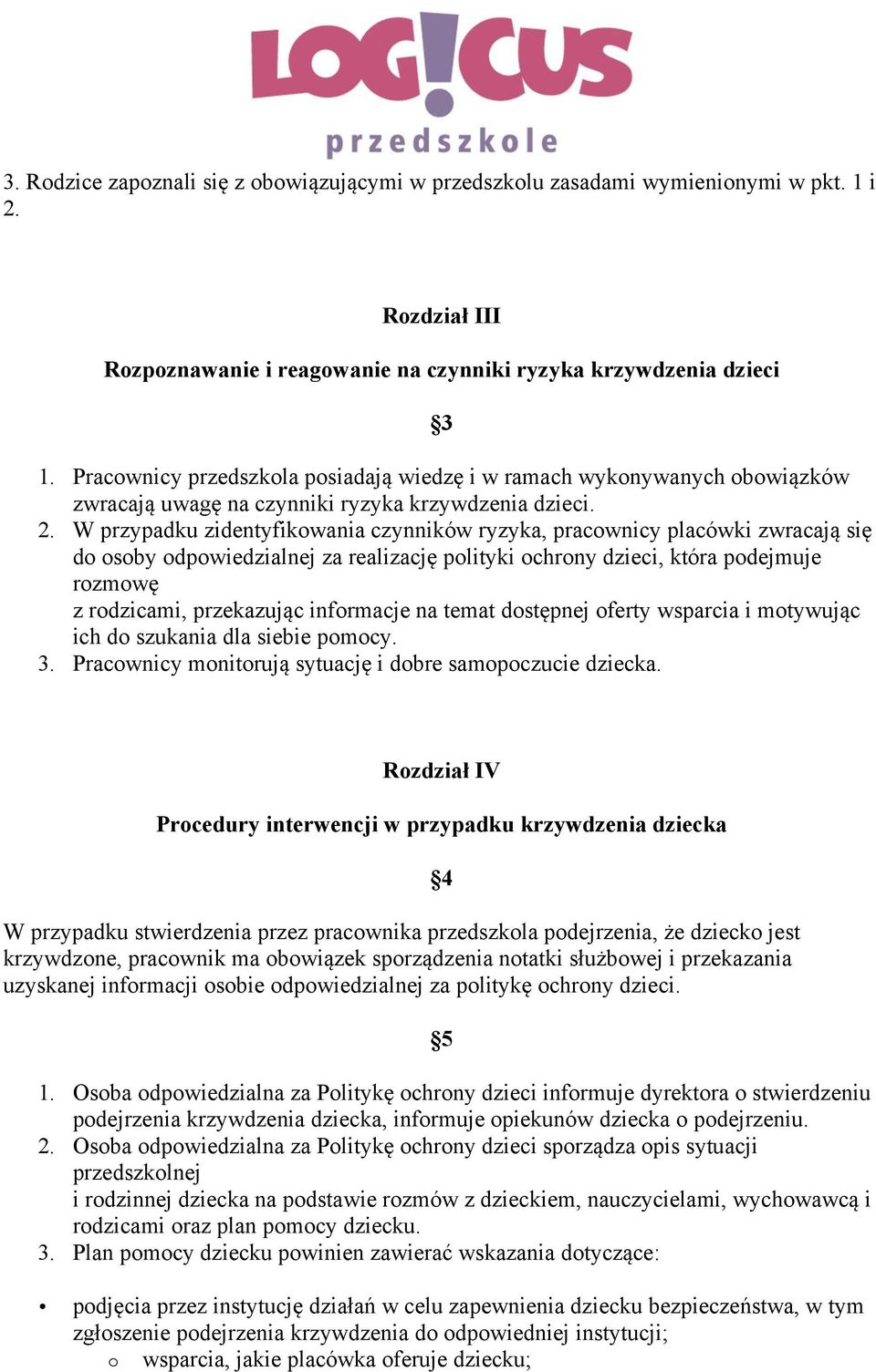 W przypadku zidentyfikowania czynników ryzyka, pracownicy placówki zwracają się do osoby odpowiedzialnej za realizację polityki ochrony dzieci, która podejmuje rozmowę z rodzicami, przekazując