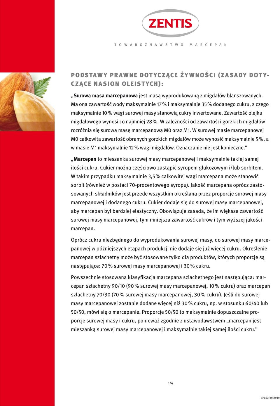W zależności od zawartości gorzkich migdałów rozróżnia się surową masę marcepanową M0 oraz M1.