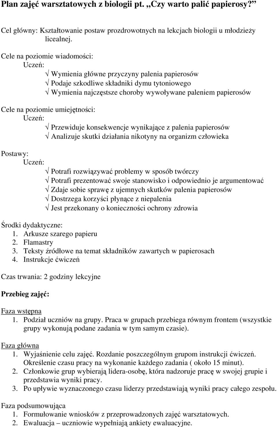 poziomie umiejętności: Uczeń: Przewiduje konsekwencje wynikające z palenia papierosów Analizuje skutki działania nikotyny na organizm człowieka Postawy: Uczeń: Potrafi rozwiązywać problemy w sposób