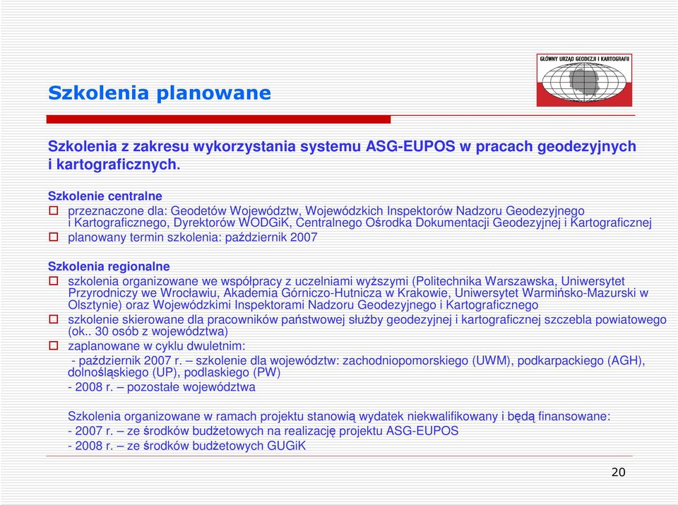 Kartograficznej planowany termin szkolenia: padziernik 2007 Szkolenia regionalne szkolenia organizowane we współpracy z uczelniami wyszymi (Politechnika Warszawska, Uniwersytet Przyrodniczy we