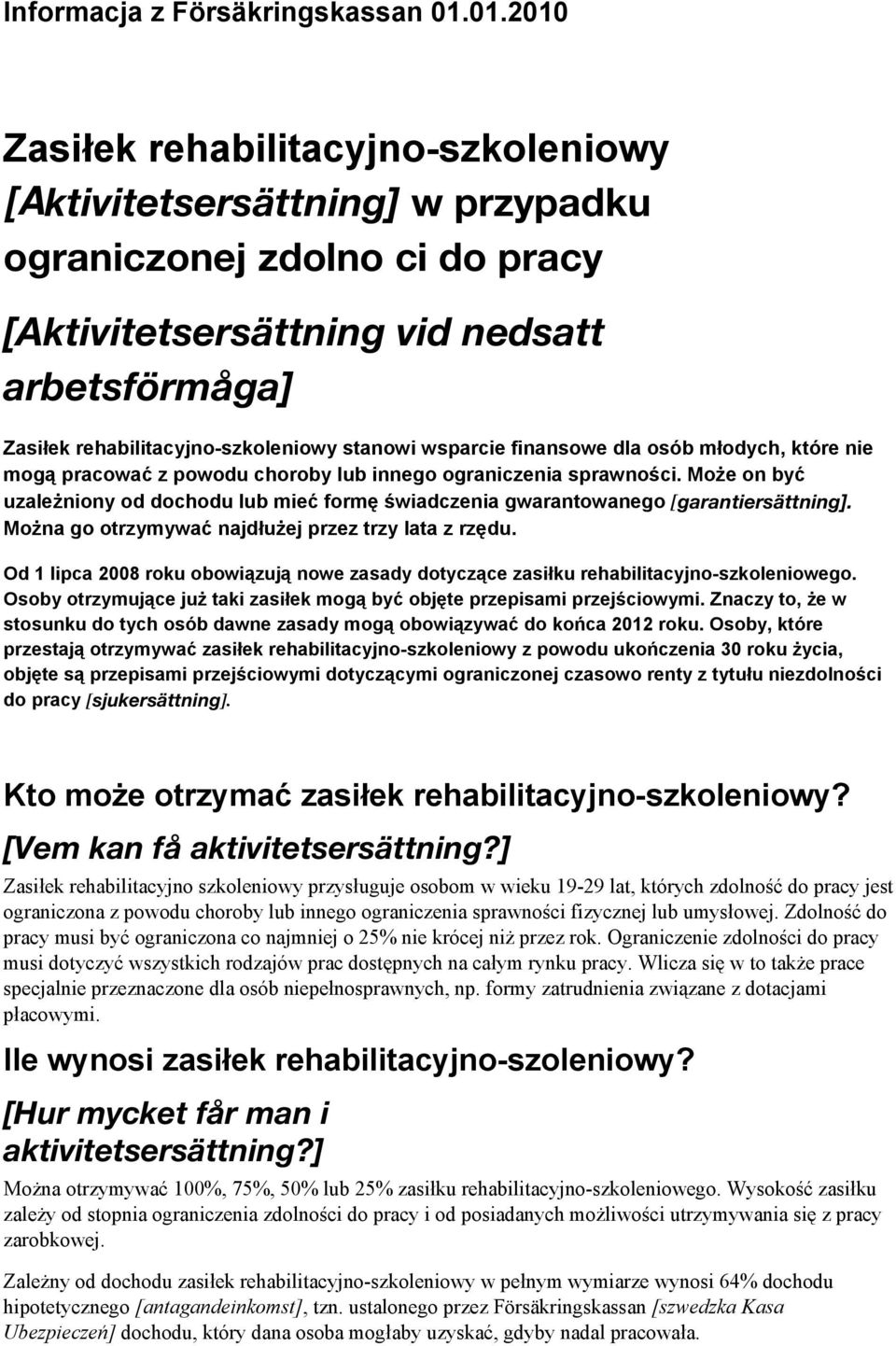 stanowi wsparcie finansowe dla osób młodych, które nie mogą pracować z powodu choroby lub innego ograniczenia sprawności.