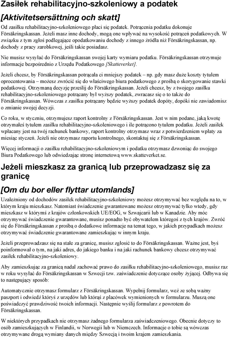 dochody z pracy zarobkowej, jeśli takie posiadasz. Nie musisz wysyłać do Försäkringskassan swojej karty wymiaru podatku.