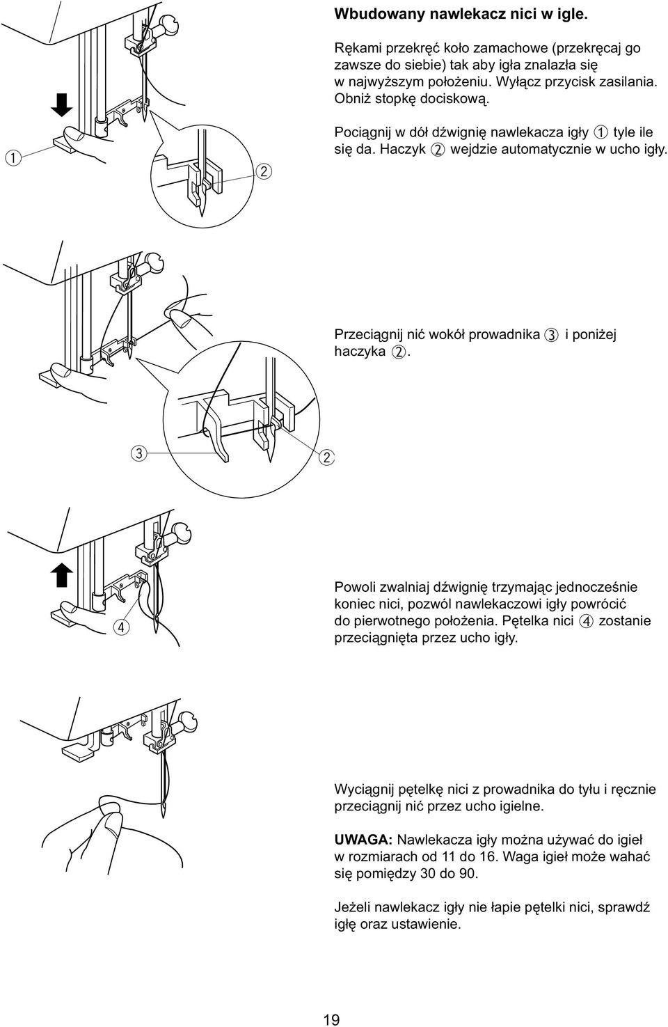 Hook is automatically insrtd into th ndl Pociągnij y. dół dźignię nalkacza igły (1) 1 tyl il się da. Haczyk (2) 2 jdzi automatyczni ucho igły. Bring th thrad around guid and undr hook.