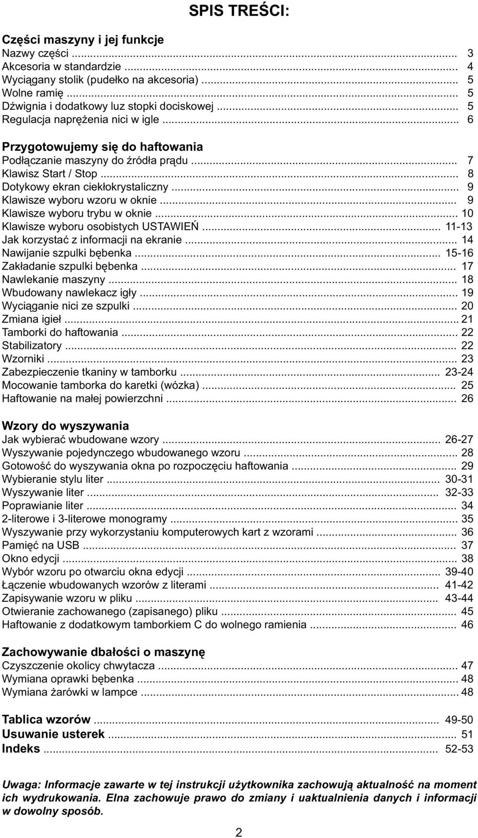 .. 9 Klaisz yboru trybu okni... 10 Klaisz yboru osobistych USTAWIEŃ... 11-13 Jak korzystać z informacji na krani... 14 Naijani szpulki bębnka... 15-16 Zakładani szpulki bębnka... 17 Nalkani maszyny.
