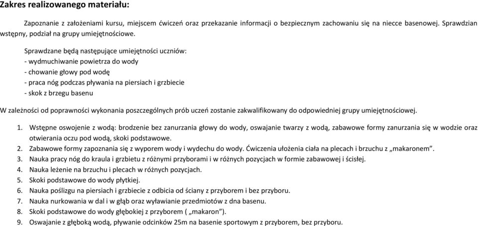 Sprawdzane będą następujące umiejętności uczniów: - wydmuchiwanie powietrza do wody - chowanie głowy pod wodę - praca nóg podczas pływania na piersiach i grzbiecie - skok z brzegu basenu W zależności