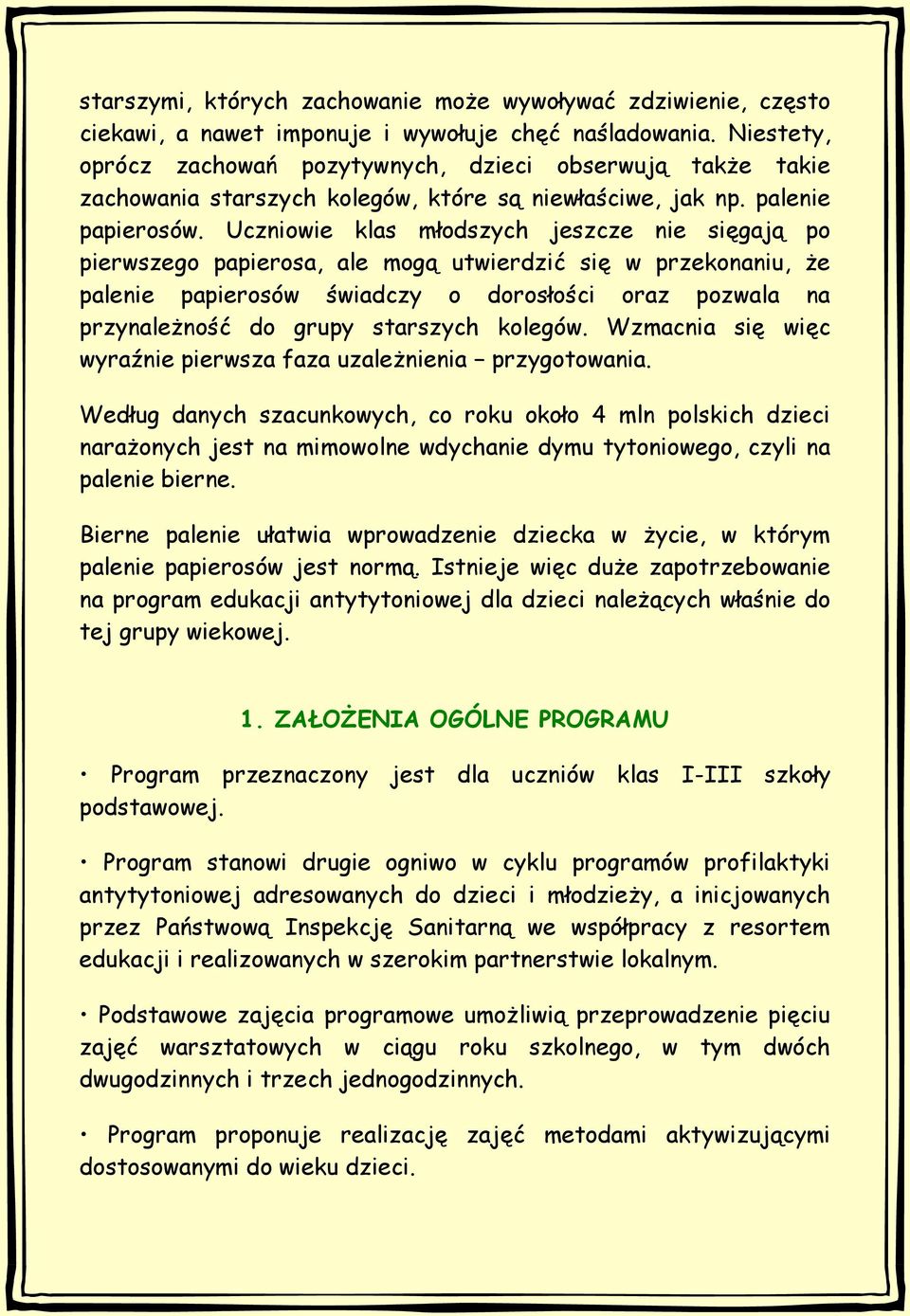 Uczniowie klas młodszych jeszcze nie sięgają po pierwszego papierosa, ale mogą utwierdzić się w przekonaniu, że palenie papierosów świadczy o dorosłości oraz pozwala na przynależność do grupy