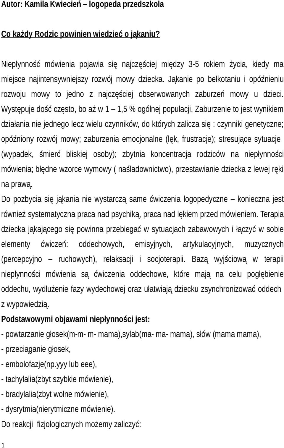 Jąkanie po bełkotaniu i opóźnieniu rozwoju mowy to jedno z najczęściej obserwowanych zaburzeń mowy u dzieci. Występuje dość często, bo aż w 1 1,5 % ogólnej populacji.