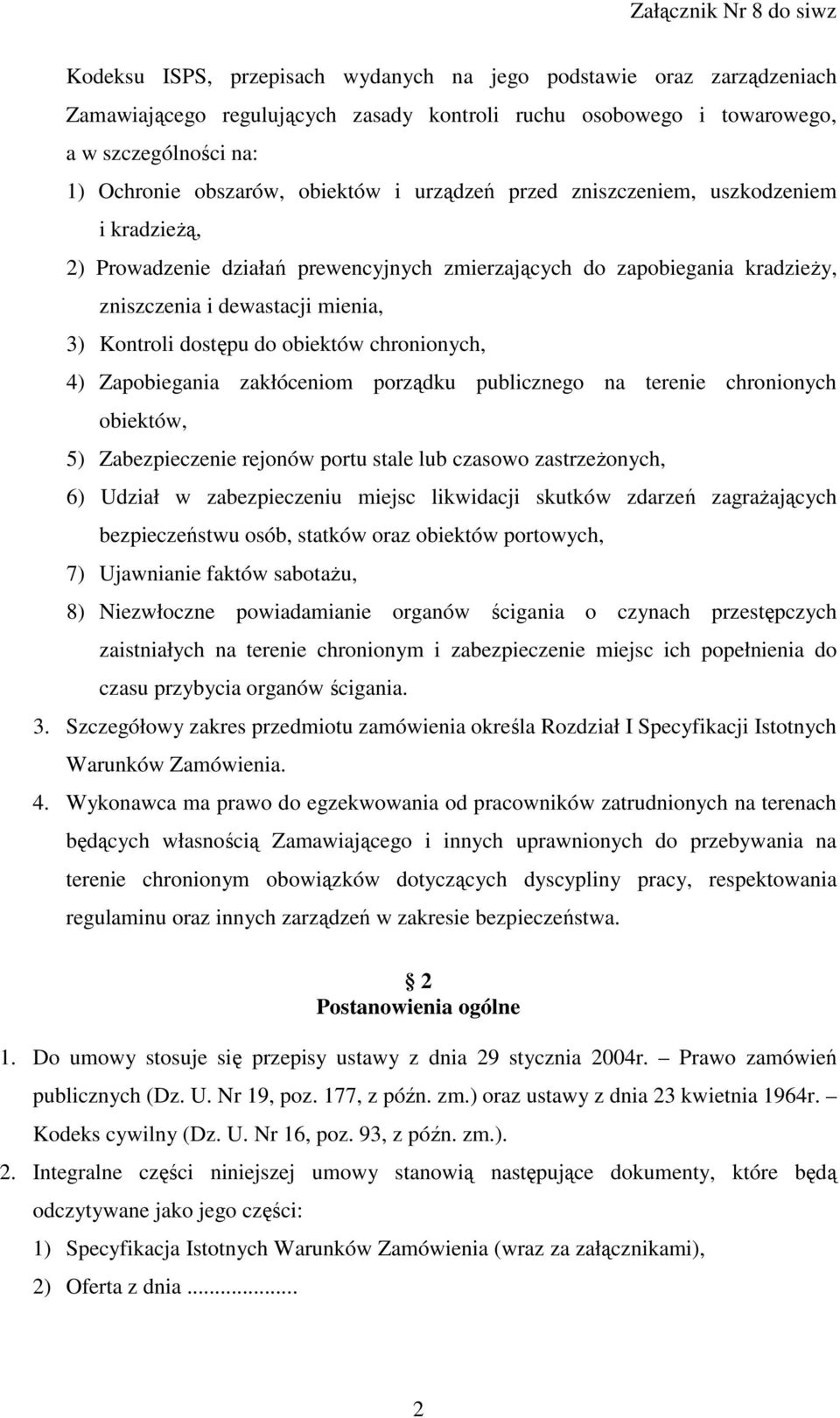 chronionych, 4) Zapobiegania zakłóceniom porządku publicznego na terenie chronionych obiektów, 5) Zabezpieczenie rejonów portu stale lub czasowo zastrzeŝonych, 6) Udział w zabezpieczeniu miejsc