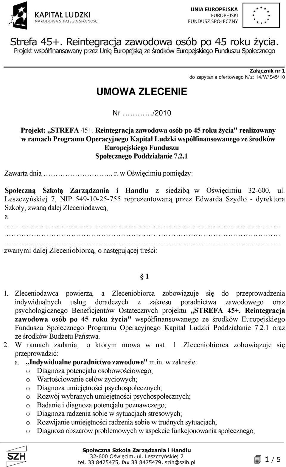 . r. w Oświęcimiu pomiędzy: Społeczną Szkołą Zarządzania i Handlu z siedzibą w Oświęcimiu 32-600, ul.