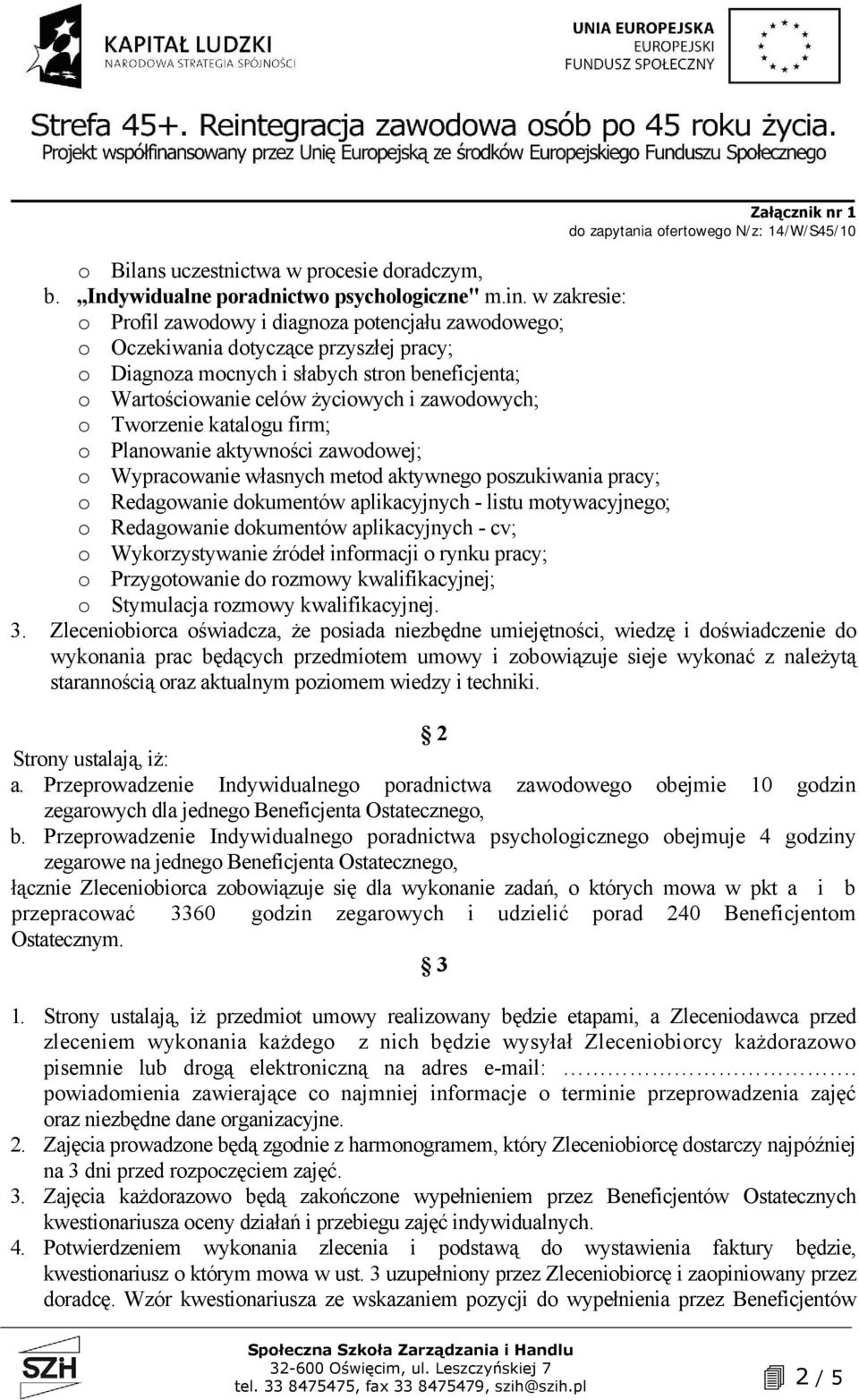 zawodowych; o Tworzenie katalogu firm; o Planowanie aktywności zawodowej; o Wypracowanie własnych metod aktywnego poszukiwania pracy; o Redagowanie dokumentów aplikacyjnych - listu motywacyjnego; o