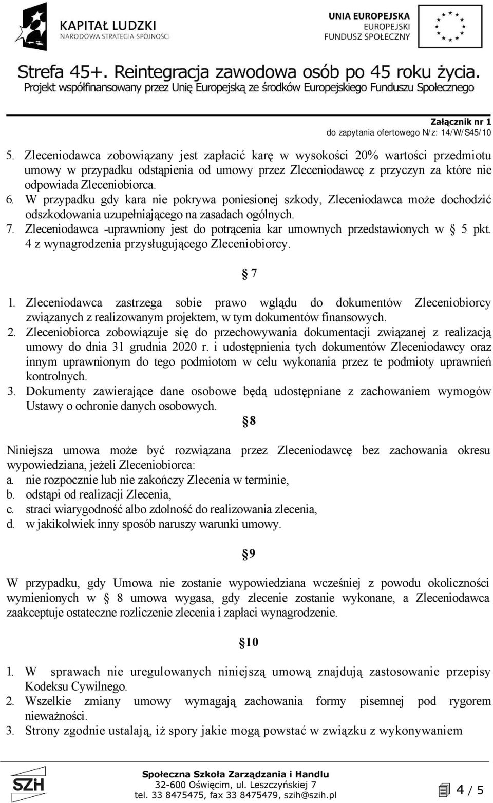 Zleceniodawca -uprawniony jest do potrącenia kar umownych przedstawionych w 5 pkt. 4 z wynagrodzenia przysługującego Zleceniobiorcy. 7 1.