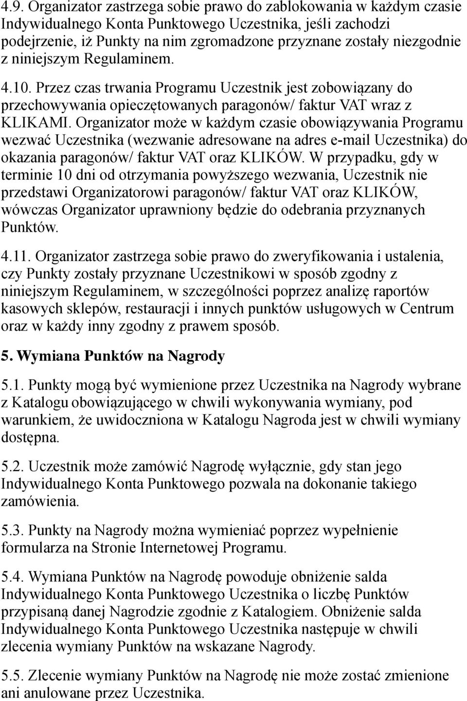 Organizator może w każdym czasie obowiązywania Programu wezwać Uczestnika (wezwanie adresowane na adres e-mail Uczestnika) do okazania paragonów/ faktur VAT oraz KLIKÓW.