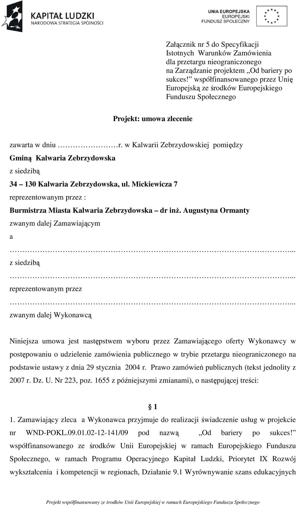 w Kalwarii Zebrzydowskiej pomiędzy Gminą Kalwaria Zebrzydowska z siedzibą 34 130 Kalwaria Zebrzydowska, ul. Mickiewicza 7 reprezentowanym przez : Burmistrza Miasta Kalwaria Zebrzydowska dr inŝ.