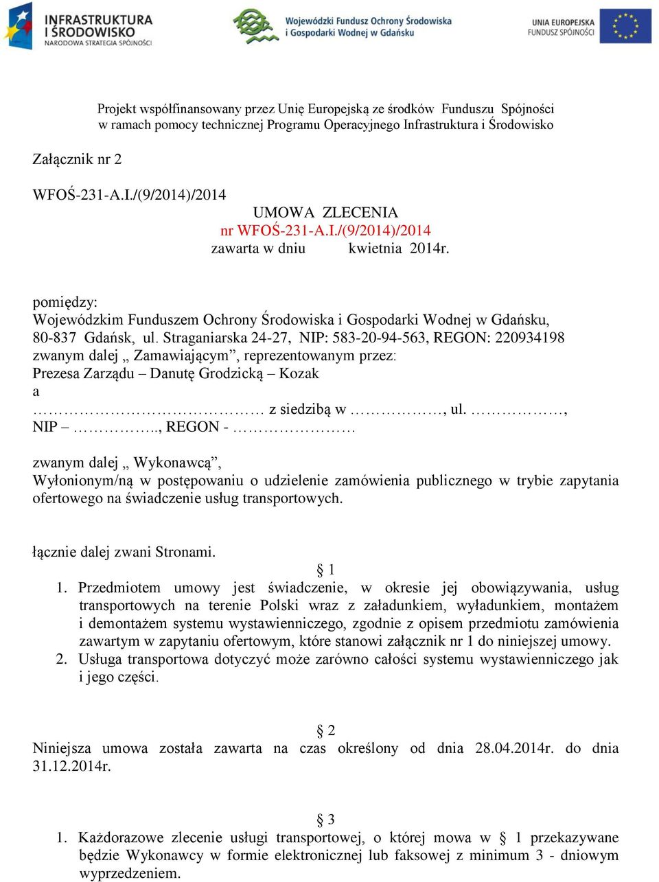 Straganiarska 24-27, NIP: 583-20-94-563, REGON: 220934198 zwanym dalej Zamawiającym, reprezentowanym przez: Prezesa Zarządu Danutę Grodzicką Kozak a z siedzibą w, ul., NIP.., REGON - zwanym dalej Wykonawcą, Wyłonionym/ną w postępowaniu o udzielenie zamówienia publicznego w trybie zapytania ofertowego na świadczenie usług transportowych.