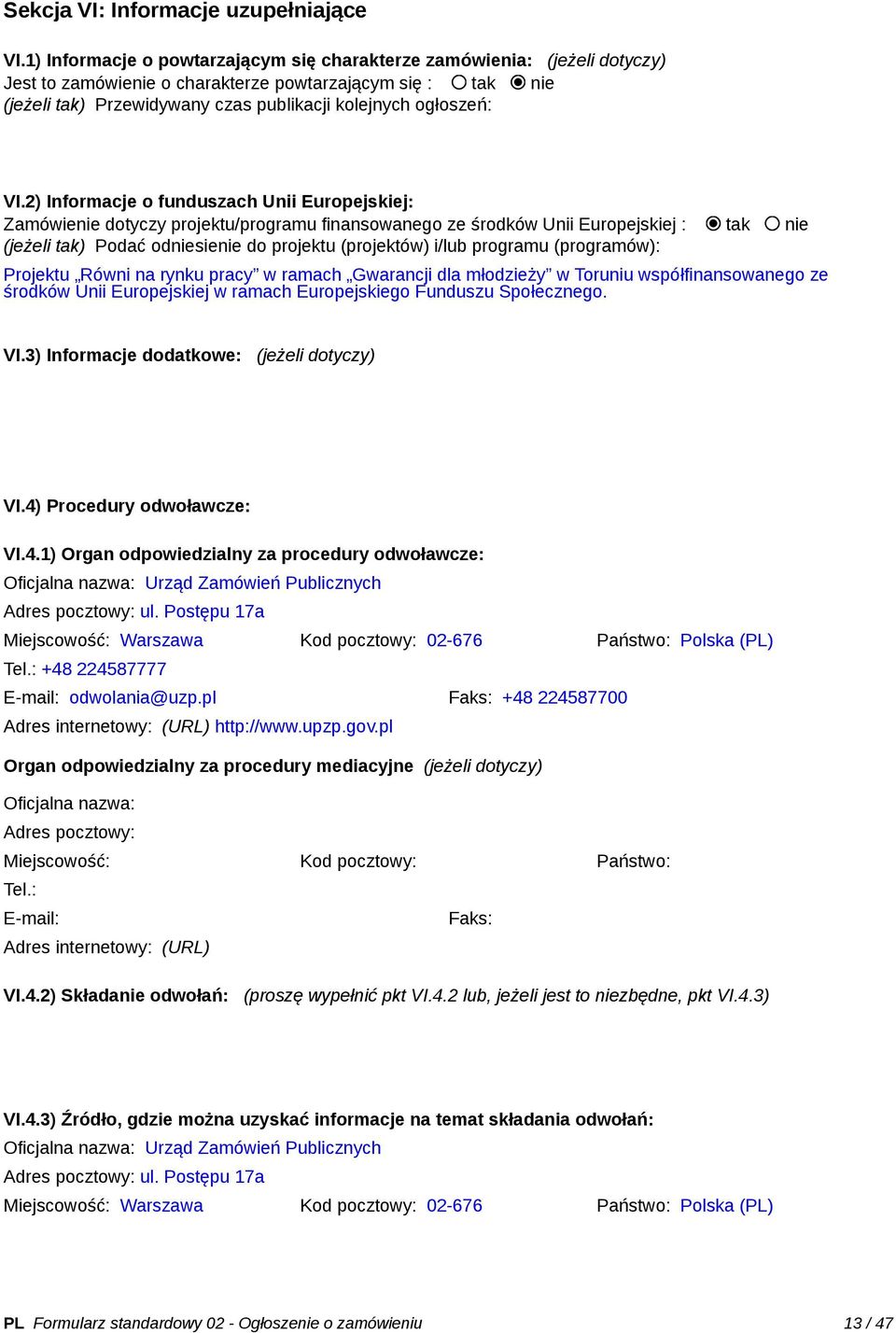VI.2) Informacje o funduszach Unii Europejskiej: Zamówienie dotyczy projektu/programu finansowanego ze środków Unii Europejskiej : tak nie (jeżeli tak) Podać odniesienie do projektu (projektów) i/lub